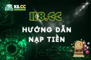 Nạp Tiền K8CC Thần Tốc: Hướng Dẫn Chi Tiết Từ A-Z