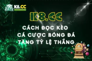 Thành Thạo Cách Đọc Kèo Bóng Đá, Tăng Tỷ Lệ Thắng Cược Tại K8CC