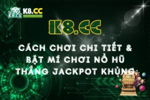 Nổ hũ K8CC: Cách chơi chi tiết và bật mí cách săn Jackpot khủng